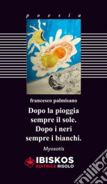 Dopo la pioggia sempre il sole. Dopo i neri sempre i bianchi libro di Palmisano Francesco