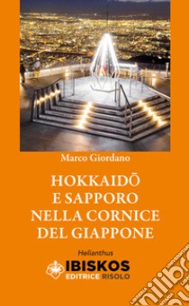 Hokkaido e Sapporo nella cornice del Giappone libro di Giordano Marco