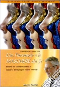 L'io, l'inconscio e le maschere del sé. Libertà dai condizionamenti e scoperta delle proprie risorse interiori. Audiolibro. CD Audio formato MP3  di Ferrini Marco