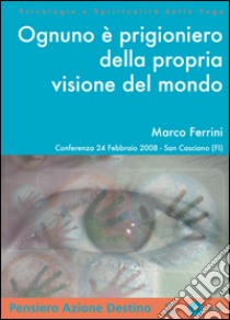 Ognuno è prigioniero della propria visione del mondo. Audiolibro. CD Audio formato MP3  di Ferrini Marco