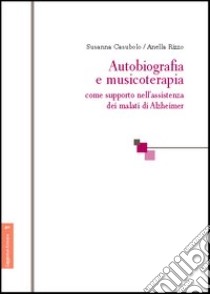 Autobiografia e musicoterapia come supporto nell'assistenza dei malati di Alzheimer libro di Casubolo Susanna; Rizzo Anella