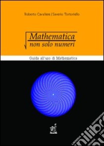 Mathematica: non solo numeri. Guida all'uso di Mathematica libro di Cavaliere Roberto; Tortoriello Saverio