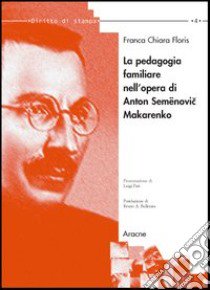 La pedagogia familiare nell'opera di Anton Semënovic Makarenko libro di Floris Franca C.