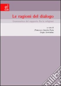 Le ragioni del dialogo. Grammatica del rapporto fra le religioni. Atti del Convegno (Napoli, 20-21 febbraio 2004) libro di Festa F. S. (cur.); Sorrentino S. (cur.)