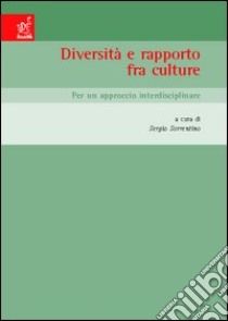 Diversità e rapporto fra culture. Per un approccio interdisciplinare. Atti del Convegno (San Leucio, 8-10 maggio 2003) libro di Sorrentino S. (cur.)