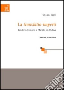 La «Translatio imperii». Landolfo Colonna e Marsilio da Padova libro di Casini Giuseppe