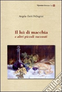 Il luì di macchia e altri piccoli racconti libro di Gatti Pellegrini Angela