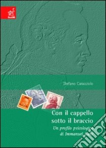 Con il cappello sotto il braccio. Un profilo psicologico di Immanuel Kant libro di Caracciolo Stefano