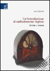 Un'introduzione al radiodramma inglese. Storia e teoria libro di Esposito Lucia