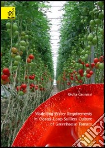 Modelling water requirements of closed-loop soilless culture of greenhouse tomato libro di Carmassi Giulia