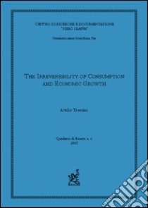 The irreversibility of consumption and economic growth libro di Trezzini Attilio