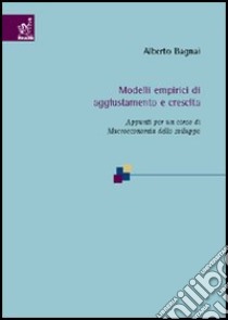 Modelli empirici di aggiustamento e crescita. Appunti per un corso di macroeconomia dello sviluppo libro di Bagnai Alberto