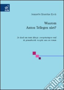 Waarom Anton Tellegen niet? De dood van tante Miesje: overpeinzingen rond de gemankeerde receptie van een roman libro di Koch Jeanette E.