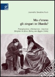 Ma c'erano gli zingari in Olanda? Emarginazione, eliminazione, rimozione. Margriet de Moor, Hertog van Egypte (1996) libro di Koch Jeanette E.