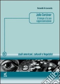 Julio Cortázar: il tempo e la sua rappresentazione libro di De Laurentiis Antonella