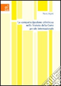 La compartecipazione criminosa nello statuto della Corte penale internazionale libro di Argirò Flavio