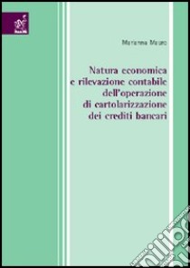 Natura economica e rilevazione contabile dell'operazione di cartolarizzazione dei crediti bancari libro di Mauro Marianna