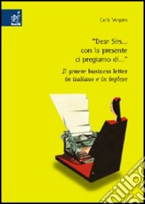 Dear Sirs... con la presente ci pregiamo di... Per un'analisi pragmalinguistica comparativa del genere business letter in italiano e in inglese libro di Vergaro Carla