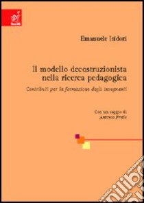 Il modello decostruzionista della ricerca pedagogica. Contributi per la formazione degli insegnanti libro di Isidori Emanuele