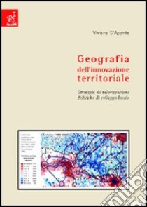 Geografia dell'innovazione territoriale. Strategie di valorizzazione, politiche di sviluppo locale libro di D'Aponte Viviana