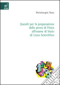 Quesiti per la preparazione della prova di fisica all'esame di Stato del liceo scientifico libro di Fazio Michelangelo