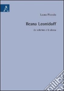 Ileana Leonidoff: lo schermo e la danza libro di Piccolo Laura