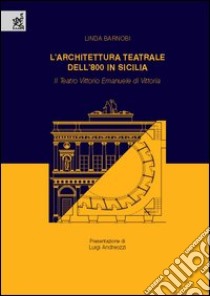 L'architettura teatrale dell'Ottocento in Sicilia. Il Teatro Vittorio Emanuele di Vittoria libro di Barnobi Linda