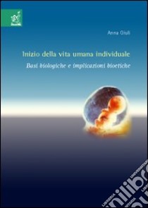 Inizio della vita umana individuale. Basi biologiche e implicazioni bioetiche libro di Giuli Anna