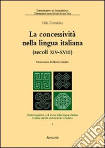 La concessività nella lingua italiana (secoli XIV-XVIII). Vol. 6 libro di Consales Ilde