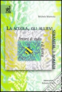 La scuola, gli allievi stranieri, i nomadi. Percorsi di studio e di ricerca libro di Mannoia Michele