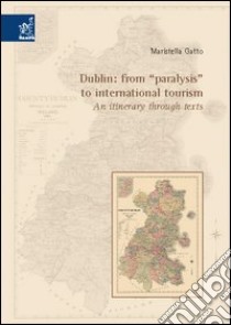 Dublin: from «paralysis» to international tourism: an itinerary through texts libro di Gatto Maristella