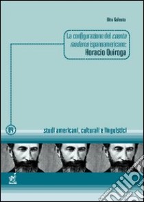 La configurazione del cuento moderno ispanoamericano: Horacio Quiroga libro di Galeota Vito