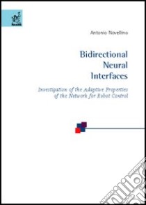 Bidirectional neural interfaces: investigation of the adaptive properties of the network for robot control libro di Novellino Antonio