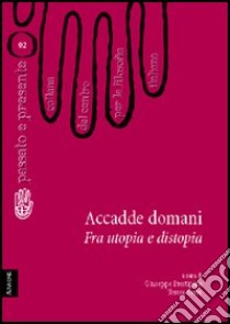 Accadde domani. Fra utopia e distopia libro di Prestipino Giuseppe; Serra Teresa