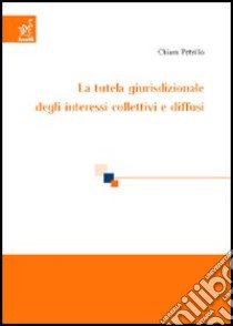 La tutela giurisdizionale degli interessi collettivi e diffusi libro di Petrillo Chiara