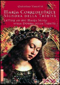 Maria corredentrice, signora della Trinità. Lettere ad Avi Maria Silvia sulla donna della Trinità libro di Venditti Quintino