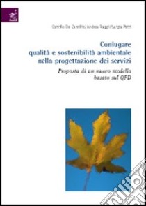 Coniugare qualità e sostenibilità ambientale nella progettazione dei servizi. Proposta di un nuovo modello basato sul QFD libro di De Camillis Camillo; Raggi Andrea; Petti Luigia