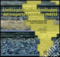 Limiti e prospettive di sviluppo del trasporto ferroviario merci. Atti del Convegno nazionale della Società italiana dei docenti di trasporti libro di Cappelli Agostino; Libardo Alessandra; Nocera Silvio