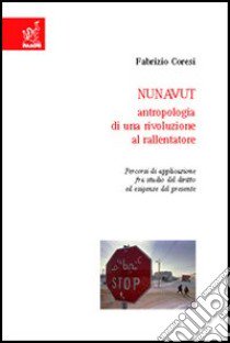 Nunavut: antropologia di una rivoluzione al rallentatore. Percorsi di applicazione fra studio del diritto ed esigenze del presente libro di Coresi Fabrizio