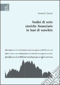 Analisi di serie storiche finanziarie in basi di wavelets libro di Ciancio Armando