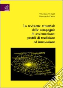 La revisione attuariale delle compagnie di assicurazione. Profili di tradizione e innovazione libro di Urciuoli Vincenzo; Crenca Giampaolo