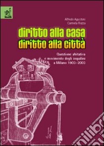 Diritto alla casa, diritto alla città. Questione abitativa e movimento degli inquilini a Milano 1903-2003 libro di Agustoni Alfredo; Rozza Carmela