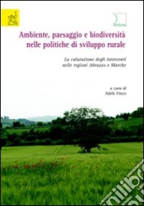 Ambiente, paesaggio e biodiversità nelle politiche di sviluppo rurale. La valutazione degli interventi nelle regioni Abruzzo e Marche libro di Finco Adele; Biondi Edoardo; Occhionero Michela