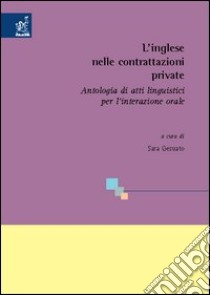 L'inglese nelle contrattazioni private. Antologia di atti linguistici per l'interazione orale libro di Gesuato Sara