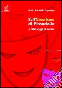 Sull'umorismo di Pirandello e altri saggi di teatro libro di Caponigro M. Adelaide