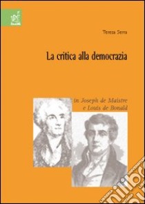 La critica alla democrazia in Joseph de Maistre e Louis de Bonald libro di Serra Teresa