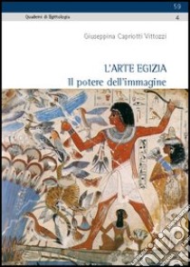 L'arte egizia. Il potere dell'immagine libro di Capriotti Vittozzi Giuseppina