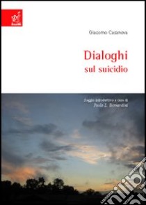 Giacomo Casanova, Dialoghi sul suicidio libro di Bernardini Paolo Luca