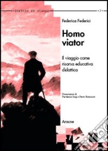 Homo viator. Il viaggio come risorsa didattica educativa libro di Federici Federica