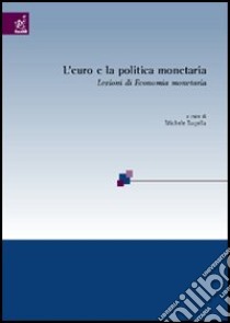 L'euro e la politica monetaria. Lezioni di economia monetaria libro di Bagella Michele